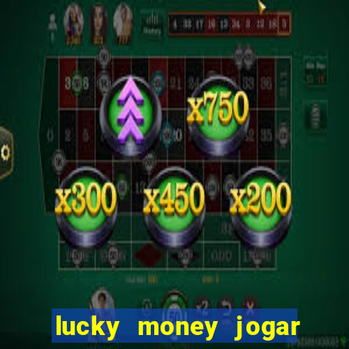 lucky money jogar e ganhar