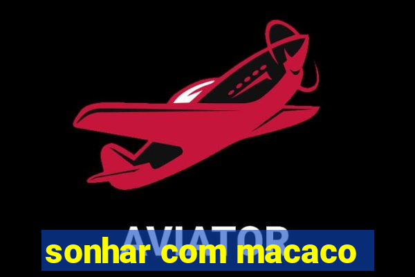 sonhar com macaco