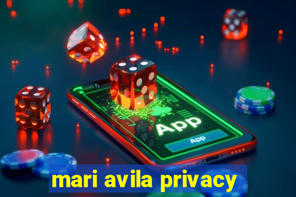 mari avila privacy