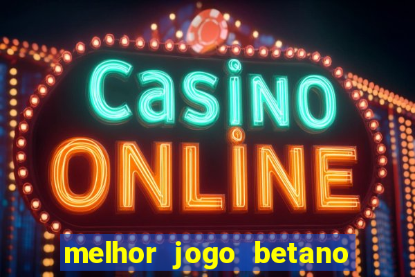 melhor jogo betano para ganhar dinheiro