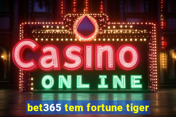 bet365 tem fortune tiger