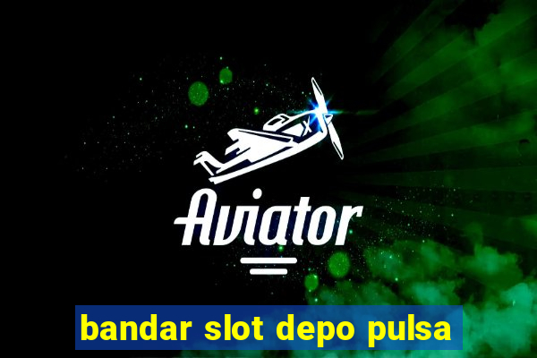 bandar slot depo pulsa