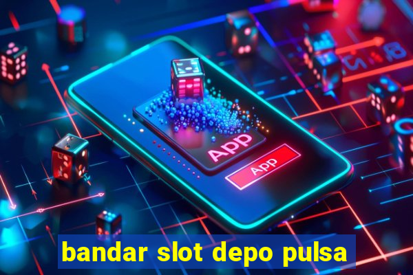 bandar slot depo pulsa