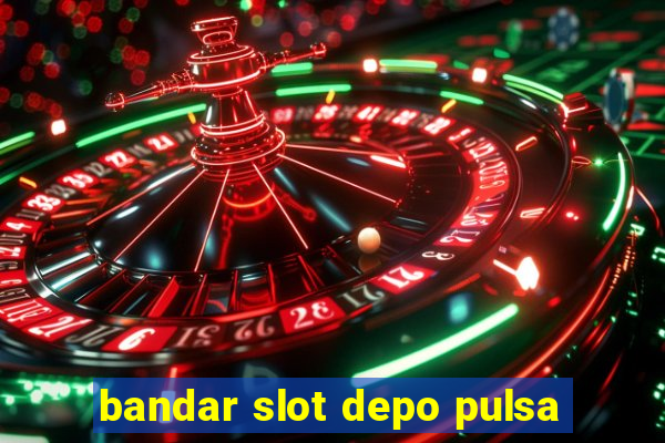 bandar slot depo pulsa