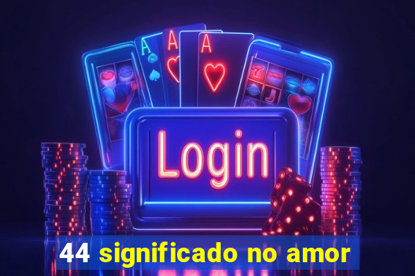 44 significado no amor