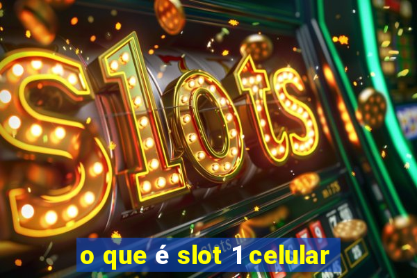 o que é slot 1 celular