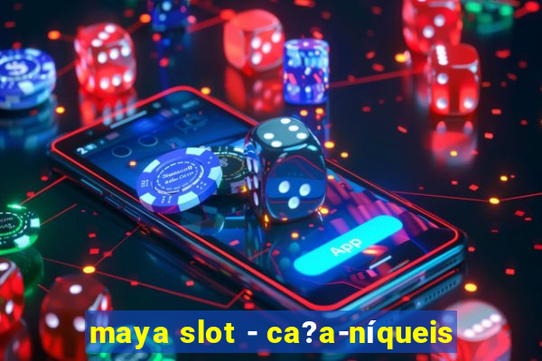 maya slot - ca?a-níqueis