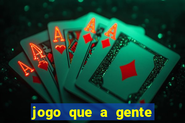 jogo que a gente ganha dinheiro de verdade