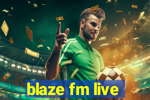 blaze fm live