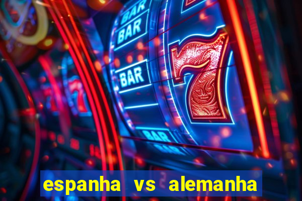 espanha vs alemanha onde assistir