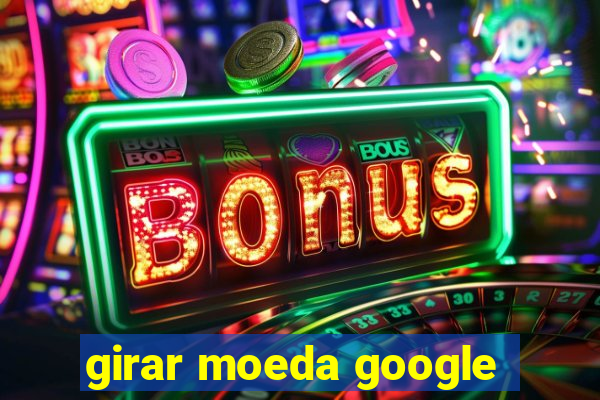 girar moeda google