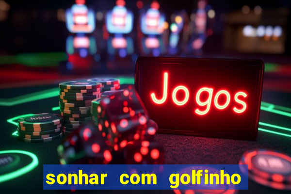 sonhar com golfinho jogo do bicho