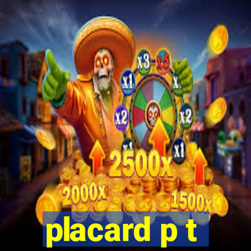 placard p t