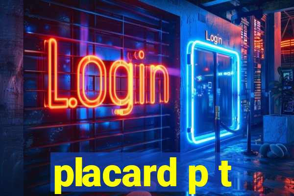 placard p t