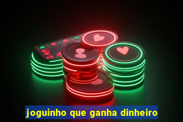 joguinho que ganha dinheiro