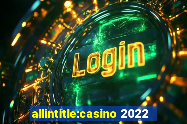 allintitle:casino 2022