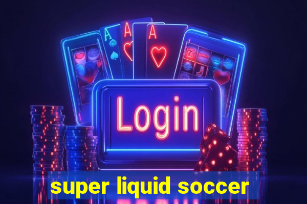 super liquid soccer