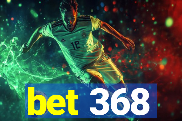 bet 368