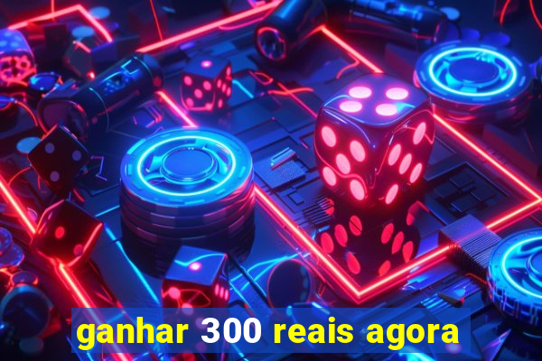 ganhar 300 reais agora