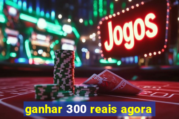 ganhar 300 reais agora