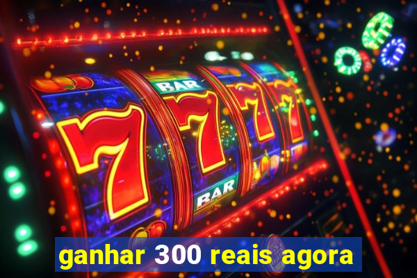 ganhar 300 reais agora