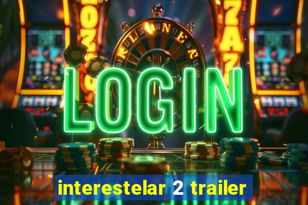 interestelar 2 trailer