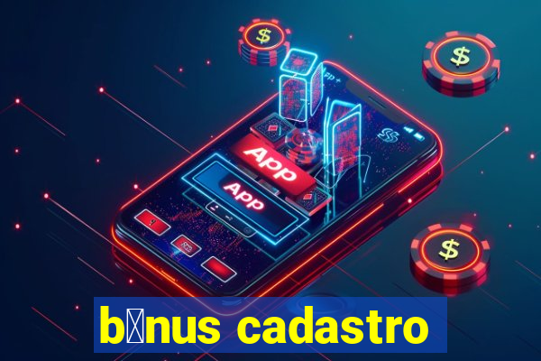 b么nus cadastro