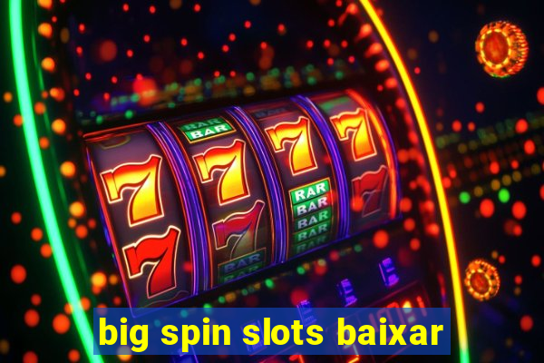 big spin slots baixar