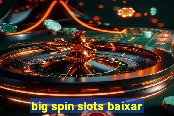 big spin slots baixar