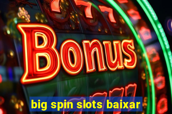 big spin slots baixar