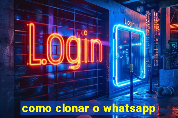 como clonar o whatsapp