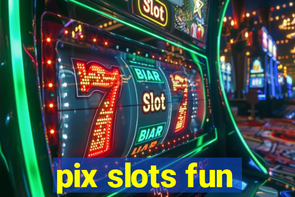 pix slots fun