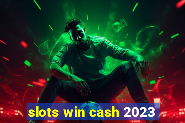 slots win cash 2023