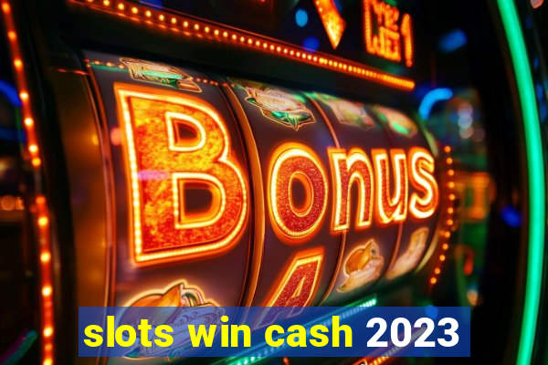 slots win cash 2023