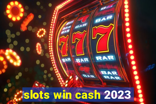 slots win cash 2023