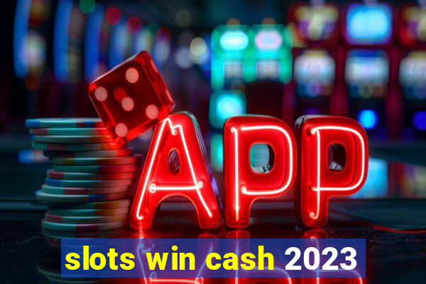 slots win cash 2023