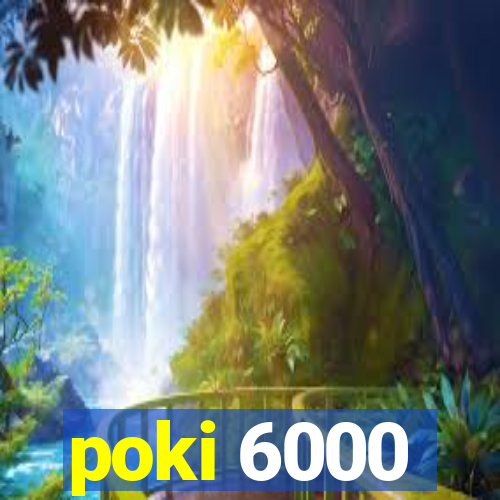 poki 6000