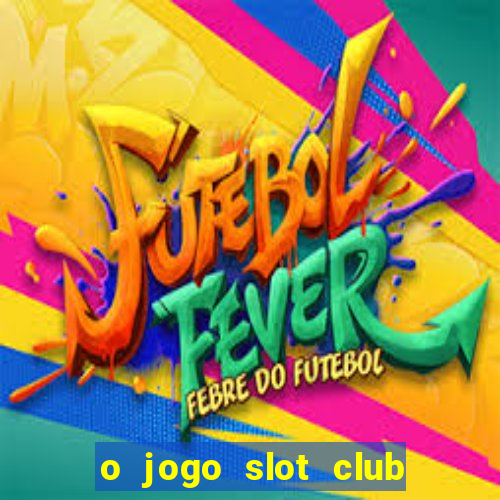 o jogo slot club paga mesmo