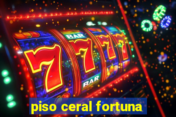 piso ceral fortuna