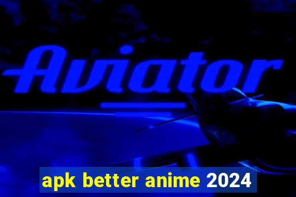 apk better anime 2024