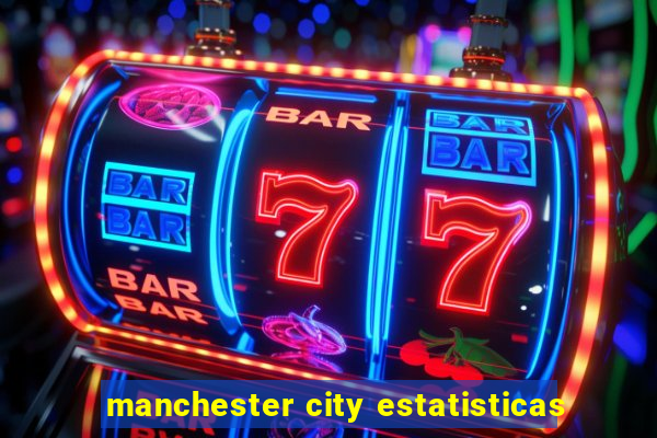 manchester city estatisticas