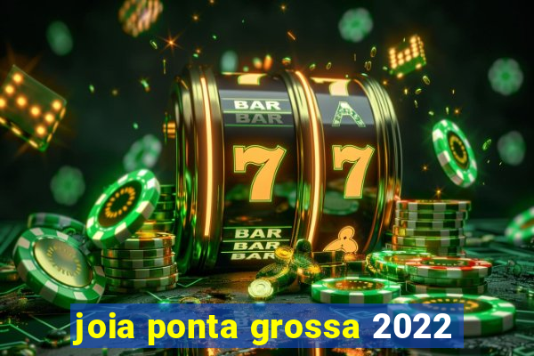 joia ponta grossa 2022