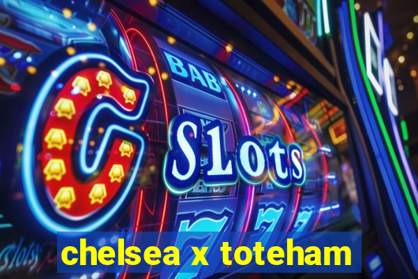 chelsea x toteham