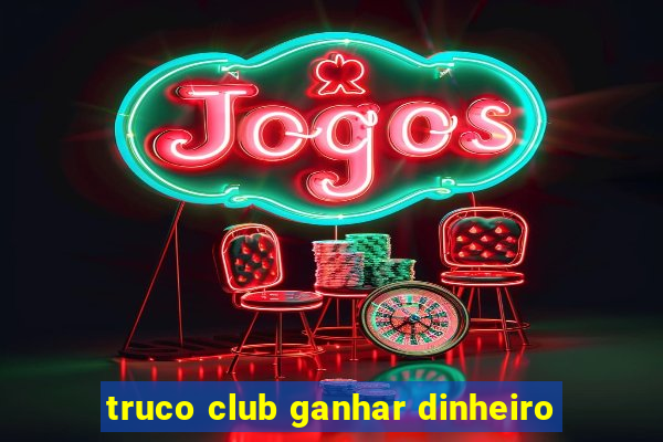 truco club ganhar dinheiro