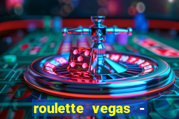 roulette vegas - vip casino