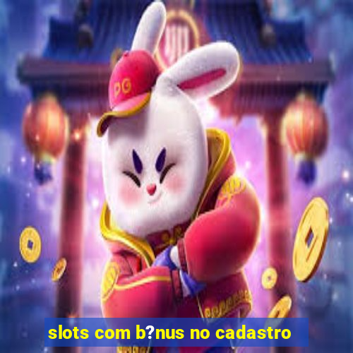 slots com b?nus no cadastro