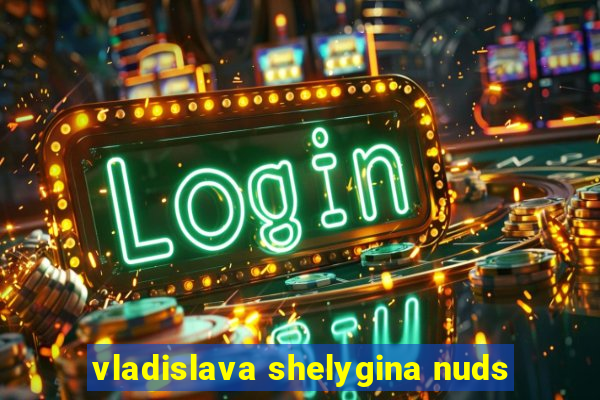 vladislava shelygina nuds