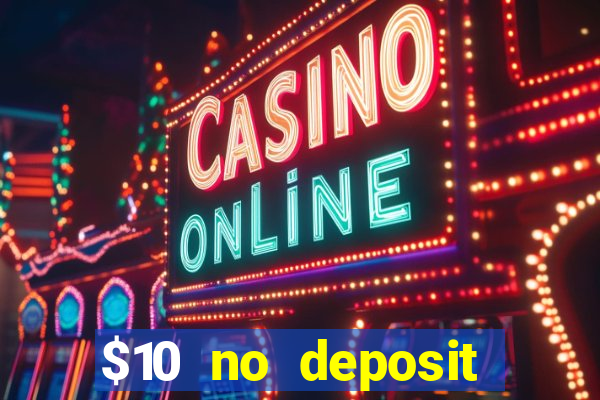 $10 no deposit casino bonuses