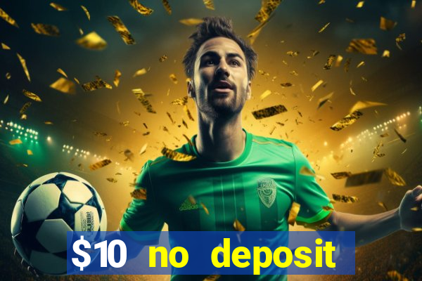 $10 no deposit casino bonuses