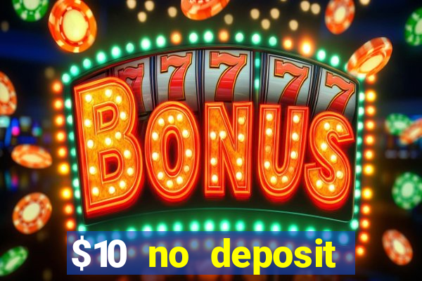 $10 no deposit casino bonuses